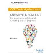 My Revision Notes: OCR Cambridge Nationals in Creative iMedia L 1 / 2 by Kevin Wells, 9781471886706