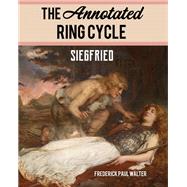 The Annotated Ring Cycle Siegfried by Walter, Frederick Paul, 9781538136706