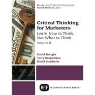 Critical Thinking for Marketers by Dwight, David; Soorholtz, David; Grapentine, Terry, 9781631576706