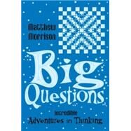 Big Questions Incredible Adventures in Thinking by Morrison, Matthew; Chalk, Gary, 9781840466706