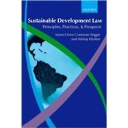 Sustainable Development Law Principles, Practices, and Prospects by Cordonier Segger, Marie-Claire; Khalfan, Ashfaq, 9780199276707