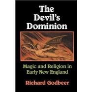 The Devil's Dominion: Magic and Religion in Early New England by Richard Godbeer, 9780521466707