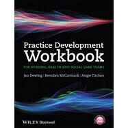 Practice Development Workbook for Nursing, Health and Social Care Teams by Dewing, Jan; McCormack, Brendan; Titchen, Angie, 9781118676707