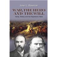 War, the Hero and the Will Hardy, Tolstoy and the Napoleonic Wars by Bownas, Jane L., 9781845196707