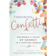 Throwing Confetti Becoming a voice of Hooray in a hurting world by Carpenter, Deann; Walker-Smith, Kim, 9798985216707