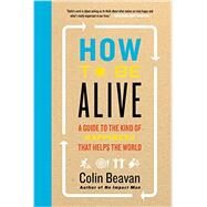 How to Be Alive by Beavan, Colin, 9780062236708