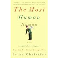 The Most Human Human What Artificial Intelligence Teaches Us About Being Alive by Christian, Brian, 9780307476708