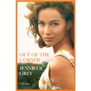 Out of the Corner A Memoir by Grey, Jennifer, 9780593356708