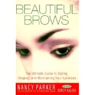 Beautiful Brows The Ultimate Guide to Styling, Shaping, and Maintaining Your Eyebrows by Parker, Nancy; Kalish, Nancy, 9780609806708