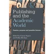 Publishing and the Academic World: Passion, Purpose and Possible Futures by Sugrue; Ciaran, 9781138916708