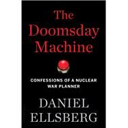 The Doomsday Machine Confessions of a Nuclear War Planner by Ellsberg, Daniel, 9781608196708