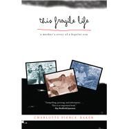 This Fragile Life A Mother's Story of a Bipolar Son by Pierce-Baker, Charlotte, 9781613736708