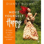 Move Yourself Happy 21 Days to Make Joyful Movement a Habit by Buswell, Dianne, 9781786786708
