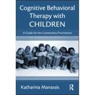 Cognitive Behavioral Therapy with Children: A Guide for the Community Practitioner by Manassis; Katharina, 9780415996709
