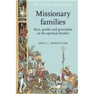 Missionary families Race, gender and generation on the spiritual frontier by Manktelow, Emily J., 9780719096709