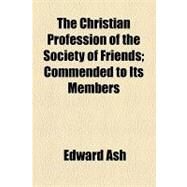 The Christian Profession of the Society of Friends by Ash, Edward, 9781154506709
