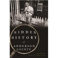 Hidden History of Anderson County by Carey, Liz; Smith, Kathryn, 9781467136709
