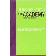 Unionization in the Academy Visions and Realities by Decew, Judith Wagner, 9780847696710