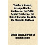 Teacher's Manual: Arranged for the Guidance of the Public School Teachers of the United States for Use With the Student's Textbook by United States Bureau of Naturalization; Crist, Raymond Fowler, 9781153956710