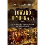 Toward Democracy The Struggle for Self-Rule in European and American Thought by Kloppenberg, James T., 9780190056711