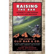 Raising the Bar Integrity and Passion in Life and Business: The Story of Clif Bar Inc. by Erickson, Gary; Lorentzen, Lois, 9780787986711