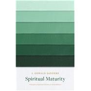 Spiritual Maturity Principles of Spiritual Growth for Every Believer by Sanders, J. Oswald, 9780802416711