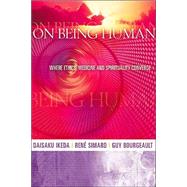 On Being Human Where Ethics, Medicine and Spirituality Converge by Ikeda, Daisaku; Simard, Ren; Bourgeault, Guy, 9780972326711