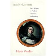 Invisible Listeners : Lyric Intimacy in Herbert, Whitman, and Ashbery by Vendler, Helen Hennessy, 9781400826711