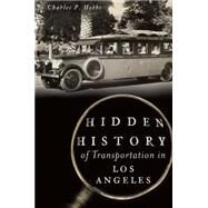 Hidden History of Transportation in Los Angeles by Hobbs, Charles P., 9781626196711