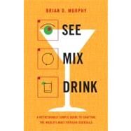 See Mix Drink A Refreshingly Simple Guide to Crafting the World's Most Popular Cocktails by Murphy, Brian D., 9780316176712