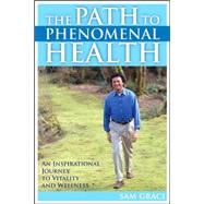 Path to Phenomenal Health : An Inspirational Journey to Vitality and Wellness by Graci, Sam, 9780470836712