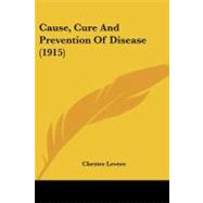 Cause, Cure and Prevention of Disease by Levere, Chester, 9781104046712