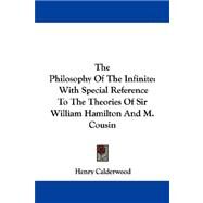 The Philosophy of the Infinite: With Special Reference to the Theories of Sir William Hamilton and M. Cousin by Calderwood, Henry, 9781430446712