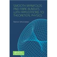 Smooth Manifolds and Fibre Bundles With Applications to Theoretical Physics by Johannesen; Steinar, 9781498796712