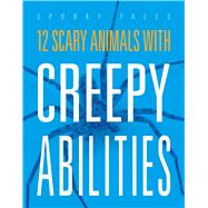 12 Scary Animals with Creepy Abilities by Storm, Marysa, 9781645826712