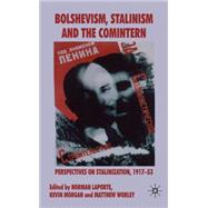Bolshevism, Stalinism and the Comintern Perspectives on Stalinization, 1917-53 by Worley, Matthew; LaPorte, Norman; Morgan, Kevin, 9780230006713