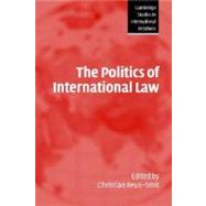 The Politics of International Law by Edited by Christian Reus-Smit, 9780521546713