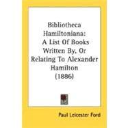 Bibliotheca Hamiltonian : A List of Books Written by, or Relating to Alexander Hamilton (1886) by Ford, Paul Leicester, 9780548686713