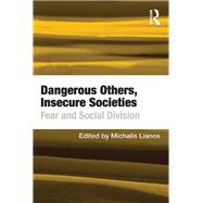 Dangerous Others, Insecure Societies: Fear and Social Division by Lianos,Michalis, 9781138246713