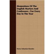 Mementoes of the English Martyrs and Confessors : For Every Day in the Year by Bowden, Henry Sebastian, 9781408686713