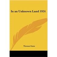 In an Unknown Land 1924 by Gann, Thomas, 9781417976713