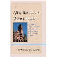 After the Doors Were Locked A History of Youth Corrections in California and the Origins of Twenty-First Century Reform by Macallair, Daniel E.; Shelden, Randall G., 9781442246713