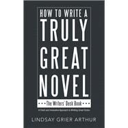 How to Write a Truly Great Novel by Arthur, Lindsay Grier, 9781480866713