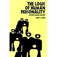 The Logic of Human Personality An Onto-Logical Account by O'HARA, MARY L., 9781573926713
