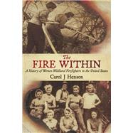 The Fire Within A History of Women Wildland Firefighters in the United States by Henson, Carol, 9798350916713