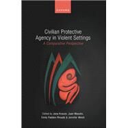 Civilian Protective Agency in Violent Settings A Comparative Perspective by Krause, Jana; Masullo, Juan; Rhoads, Emily Paddon; Welsh, Jennifer, 9780192866714