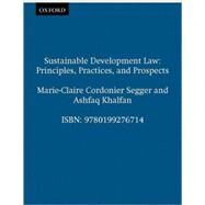 Sustainable Development Law Principles, Practices, and Prospects by Cordonier Segger, Marie-Claire; Khalfan, Ashfaq, 9780199276714