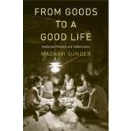 From Goods to a Good Life : Intellectual Property and Global Justice by Madhavi Sunder, 9780300146714