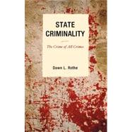 State Criminality The Crime of All Crimes by Rothe, Dawn L., 9780739126714