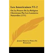 Americaines V1-2 : Ou la Preuve de la Religion Chretienne Par les Lumieres Naturelles (1771) by De Beaumont, Jeanne Marie Le Prince, 9781104266714
